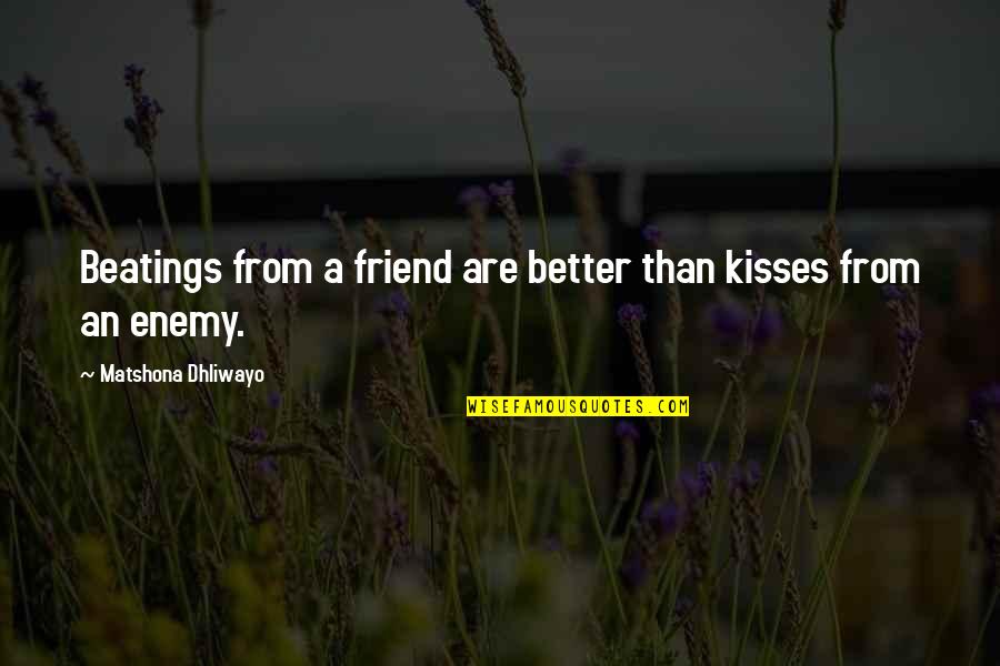 Enemy Quotes Quotes By Matshona Dhliwayo: Beatings from a friend are better than kisses