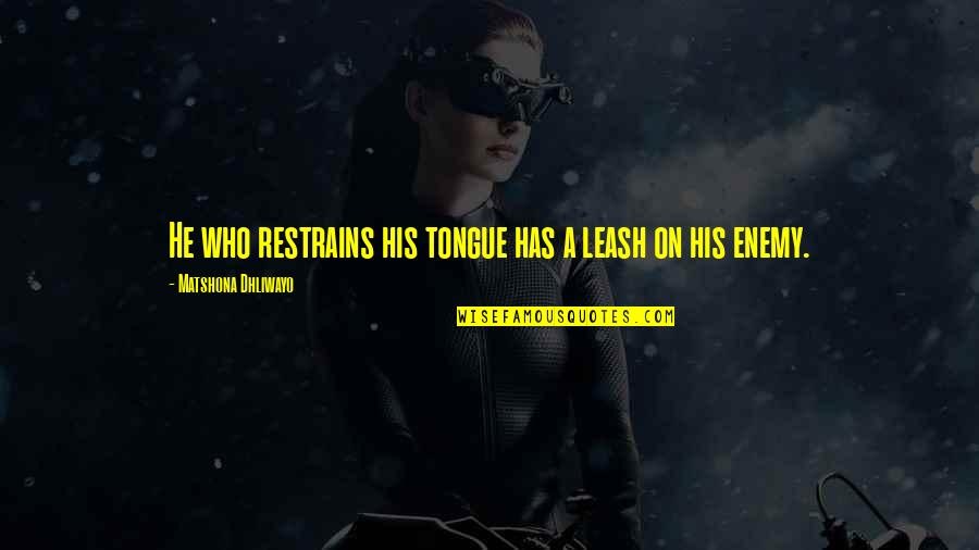 Enemy Quotes Quotes By Matshona Dhliwayo: He who restrains his tongue has a leash