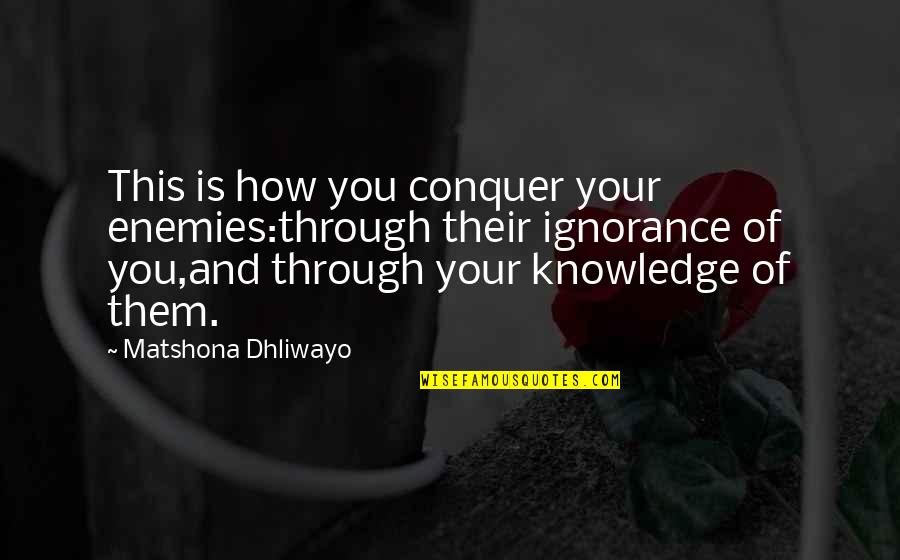 Enemy Quotes Quotes By Matshona Dhliwayo: This is how you conquer your enemies:through their