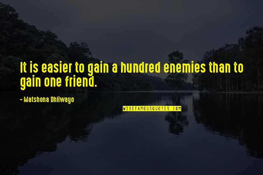 Enemy Quotes Quotes By Matshona Dhliwayo: It is easier to gain a hundred enemies