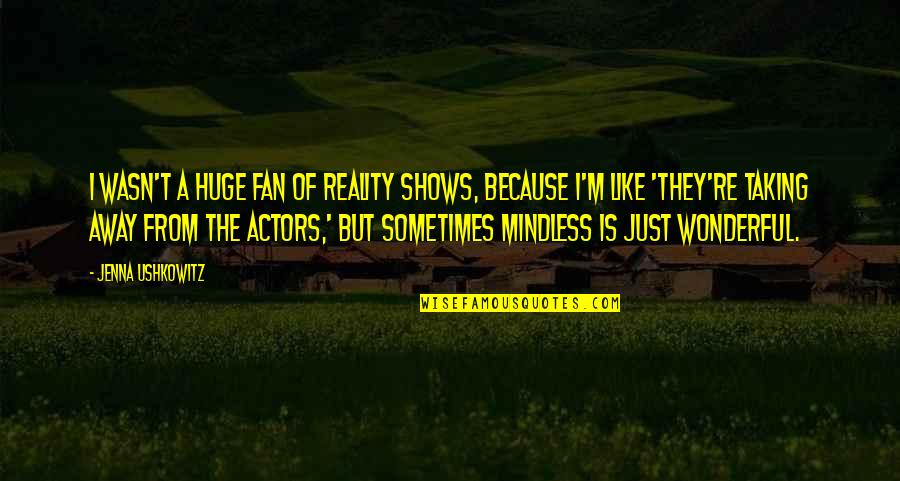 Enemy Sister Quotes By Jenna Ushkowitz: I wasn't a huge fan of reality shows,