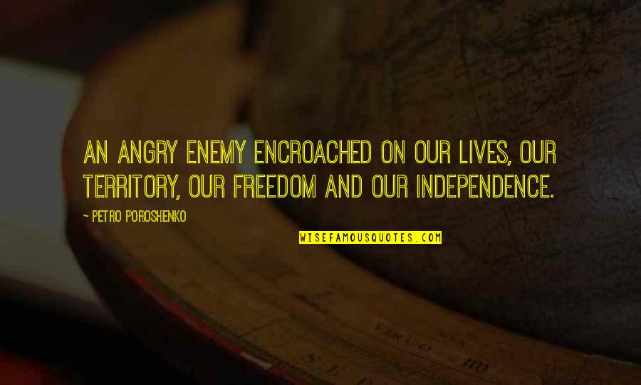 Enemy Territory Quotes By Petro Poroshenko: An angry enemy encroached on our lives, our