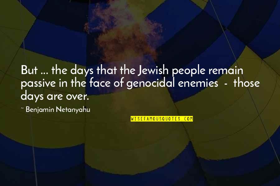 Enemy The People Quotes By Benjamin Netanyahu: But ... the days that the Jewish people