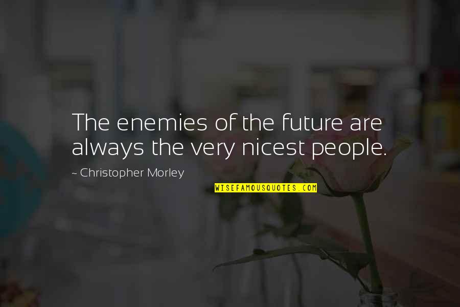 Enemy The People Quotes By Christopher Morley: The enemies of the future are always the
