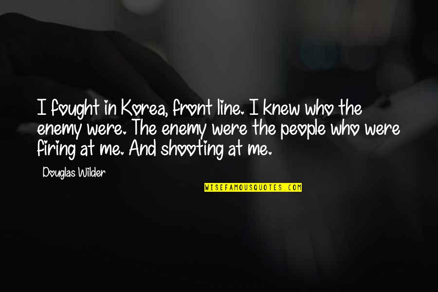 Enemy The People Quotes By Douglas Wilder: I fought in Korea, front line. I knew