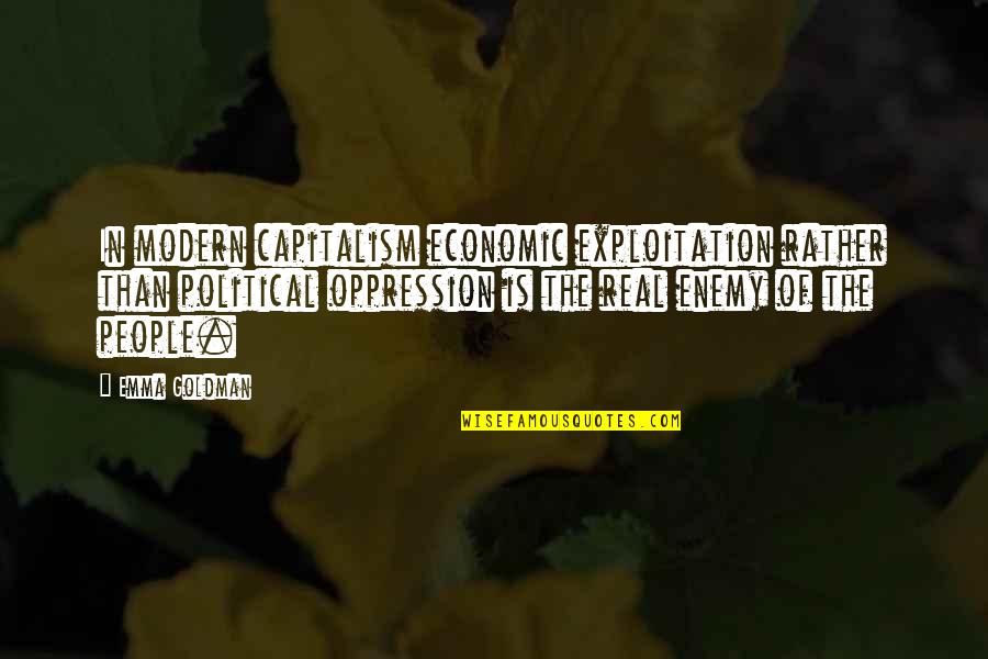 Enemy The People Quotes By Emma Goldman: In modern capitalism economic exploitation rather than political