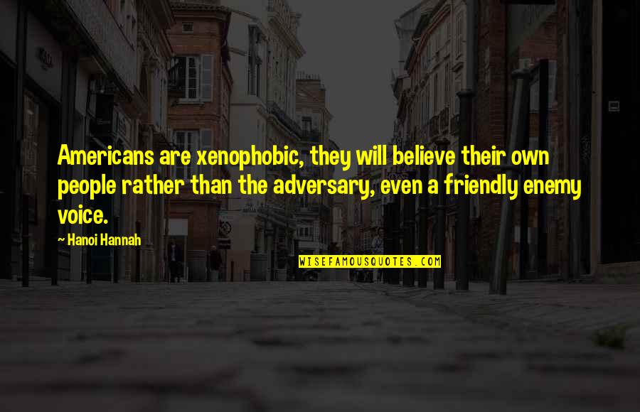 Enemy The People Quotes By Hanoi Hannah: Americans are xenophobic, they will believe their own