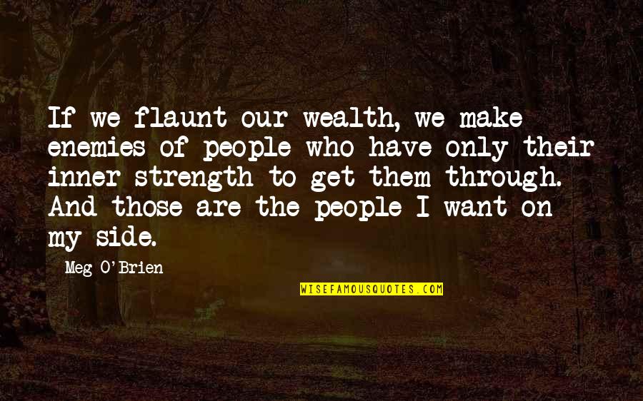 Enemy The People Quotes By Meg O'Brien: If we flaunt our wealth, we make enemies