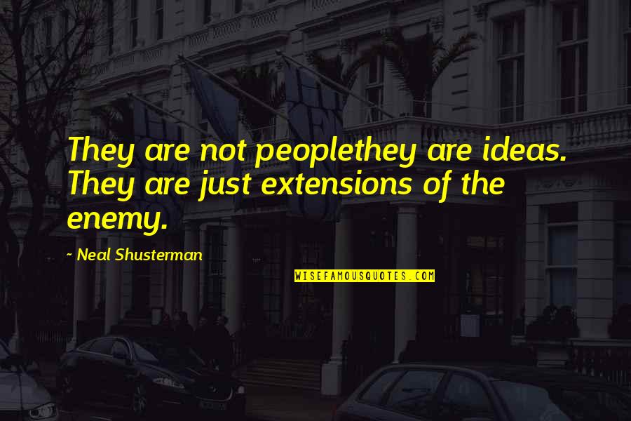 Enemy The People Quotes By Neal Shusterman: They are not peoplethey are ideas. They are