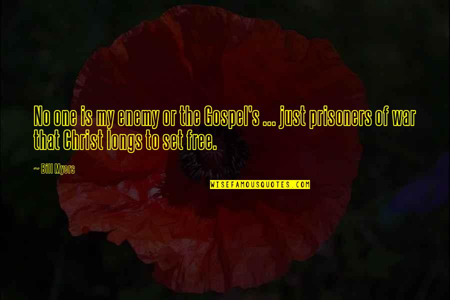 Enemy War Quotes By Bill Myers: No one is my enemy or the Gospel's