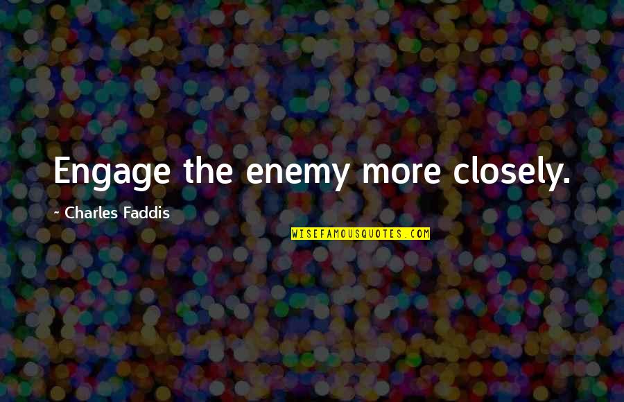 Enemy War Quotes By Charles Faddis: Engage the enemy more closely. Enemy War Quotes By Charles Faddis: Engage the enemy more closely.