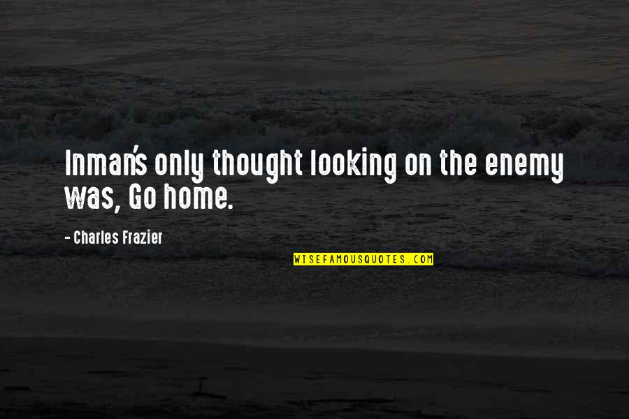Enemy War Quotes By Charles Frazier: Inman's only thought looking on the enemy was, Enemy War Quotes By Charles Frazier: Inman's only thought looking on the enemy was,