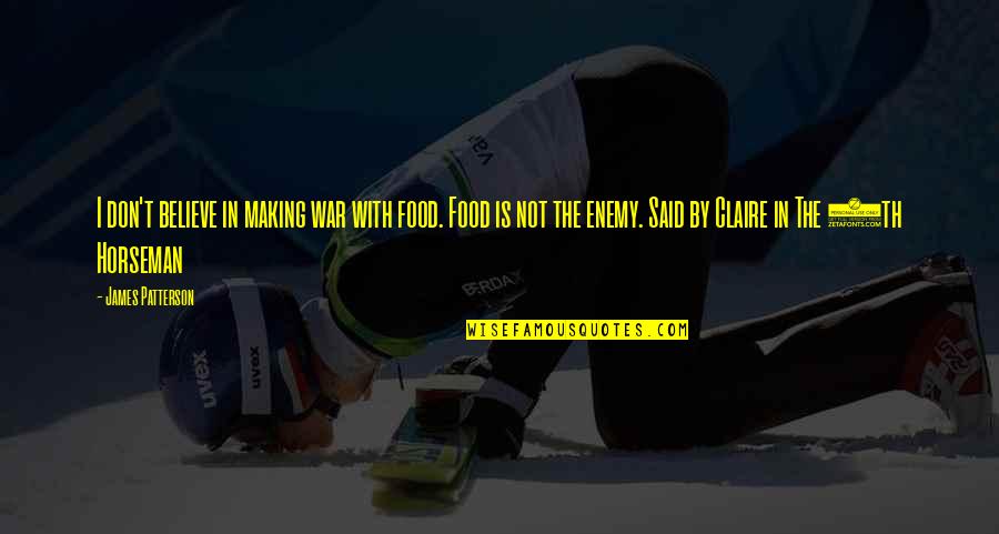 Enemy War Quotes By James Patterson: I don't believe in making war with food. Enemy War Quotes By James Patterson: I don't believe in making war with food.