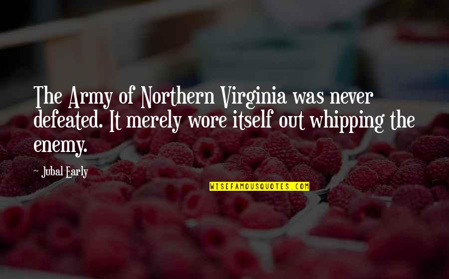 Enemy War Quotes By Jubal Early: The Army of Northern Virginia was never defeated. Enemy War Quotes By Jubal Early: The Army of Northern Virginia was never defeated.
