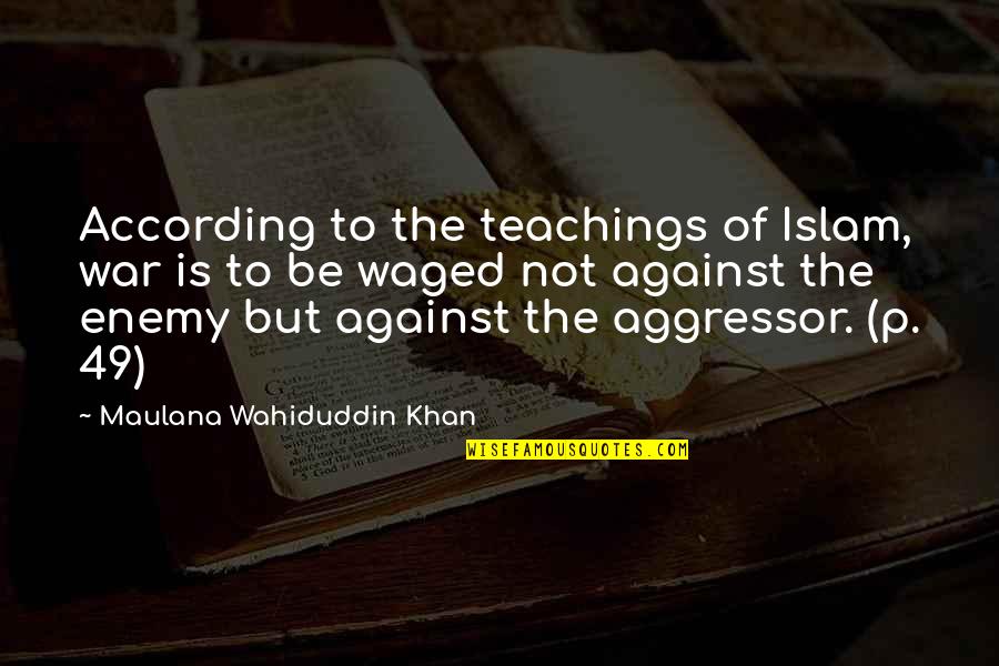 Enemy War Quotes By Maulana Wahiduddin Khan: According to the teachings of Islam, war is Enemy War Quotes By Maulana Wahiduddin Khan: According to the teachings of Islam, war is