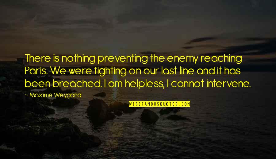 Enemy War Quotes By Maxime Weygand: There is nothing preventing the enemy reaching Paris. Enemy War Quotes By Maxime Weygand: There is nothing preventing the enemy reaching Paris.