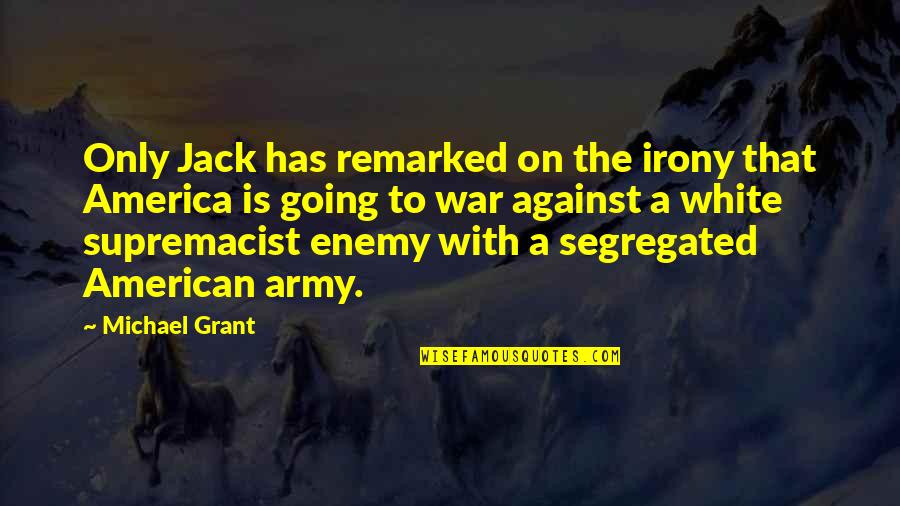 Enemy War Quotes By Michael Grant: Only Jack has remarked on the irony that Enemy War Quotes By Michael Grant: Only Jack has remarked on the irony that