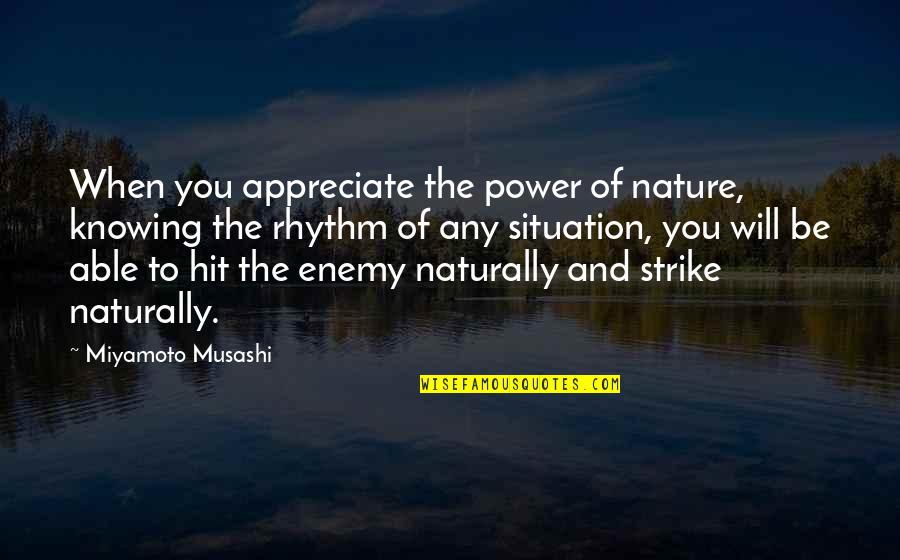 Enemy War Quotes By Miyamoto Musashi: When you appreciate the power of nature, knowing Enemy War Quotes By Miyamoto Musashi: When you appreciate the power of nature, knowing