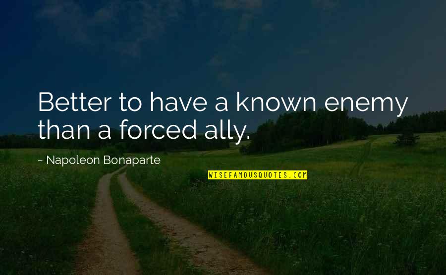 Enemy War Quotes By Napoleon Bonaparte: Better to have a known enemy than a Enemy War Quotes By Napoleon Bonaparte: Better to have a known enemy than a