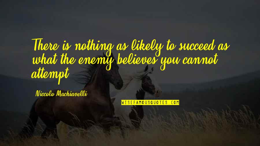 Enemy War Quotes By Niccolo Machiavelli: There is nothing as likely to succeed as Enemy War Quotes By Niccolo Machiavelli: There is nothing as likely to succeed as