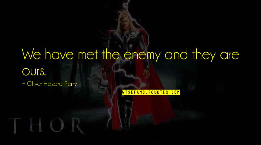 Enemy War Quotes By Oliver Hazard Perry: We have met the enemy and they are Enemy War Quotes By Oliver Hazard Perry: We have met the enemy and they are