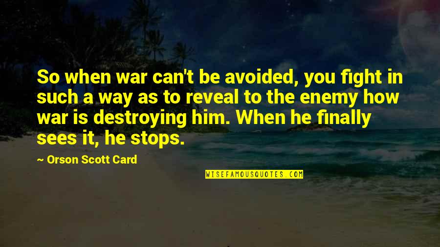 Enemy War Quotes By Orson Scott Card: So when war can't be avoided, you fight Enemy War Quotes By Orson Scott Card: So when war can't be avoided, you fight
