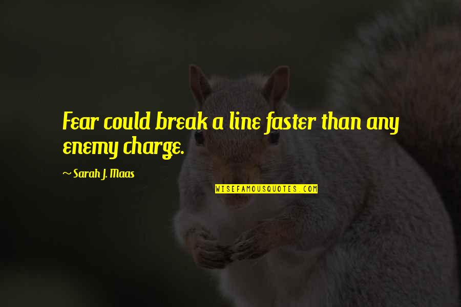 Enemy War Quotes By Sarah J. Maas: Fear could break a line faster than any Enemy War Quotes By Sarah J. Maas: Fear could break a line faster than any