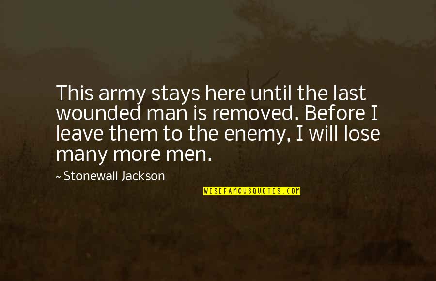 Enemy War Quotes By Stonewall Jackson: This army stays here until the last wounded Enemy War Quotes By Stonewall Jackson: This army stays here until the last wounded