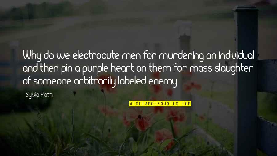Enemy War Quotes By Sylvia Plath: Why do we electrocute men for murdering an Enemy War Quotes By Sylvia Plath: Why do we electrocute men for murdering an
