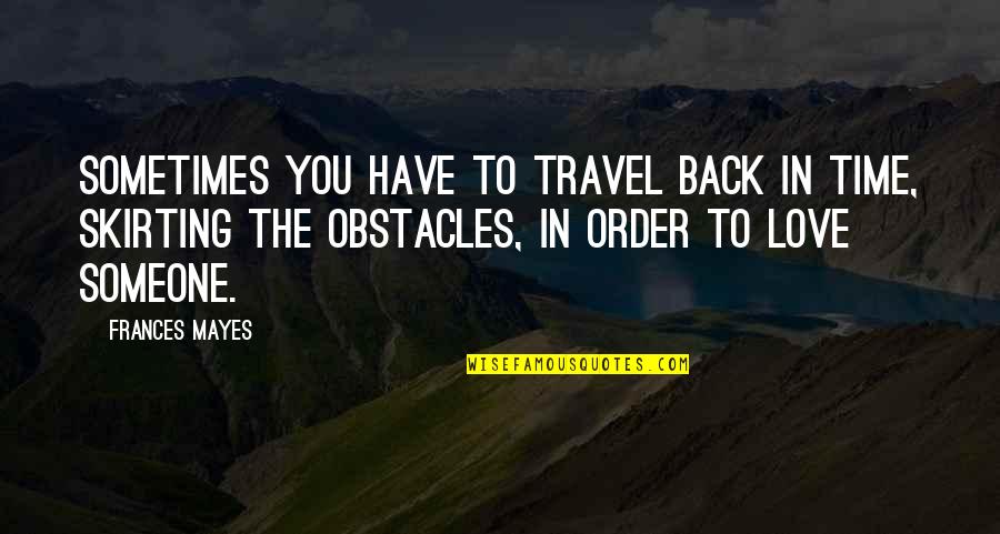 Enemyes Quotes By Frances Mayes: Sometimes you have to travel back in time,