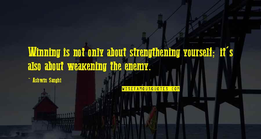 Enemy's Quotes By Ashwin Sanghi: Winning is not only about strengthening yourself; it's