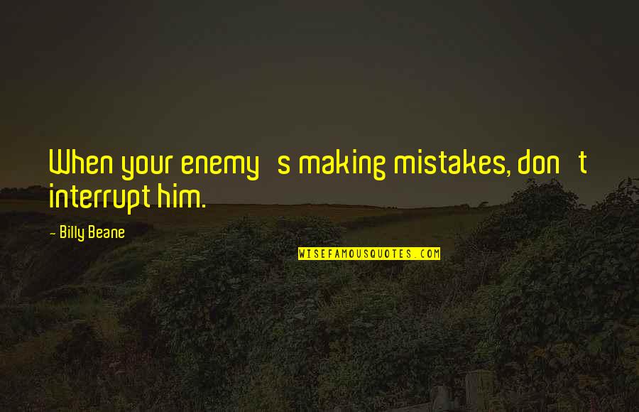 Enemy's Quotes By Billy Beane: When your enemy's making mistakes, don't interrupt him.