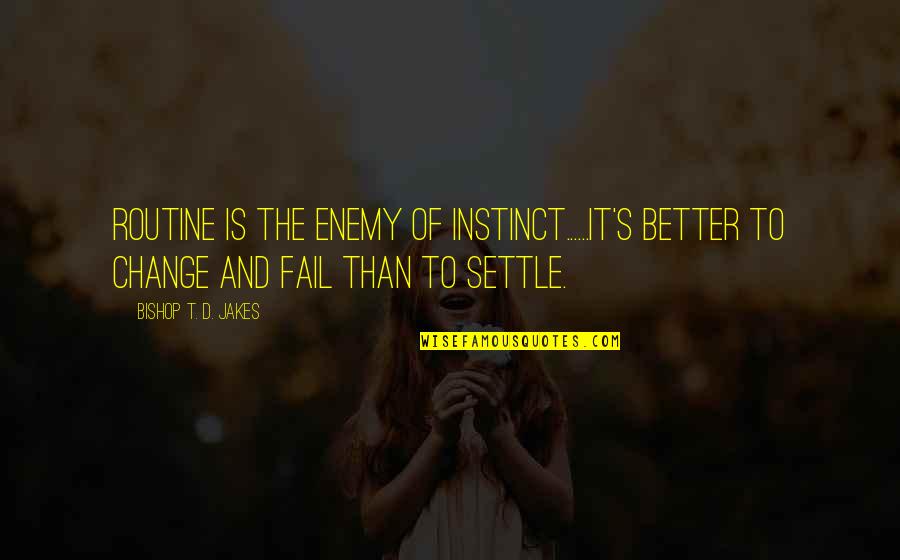 Enemy's Quotes By Bishop T. D. Jakes: Routine is the enemy of instinct......It's better to Enemy's Quotes By Bishop T. D. Jakes: Routine is the enemy of instinct......It's better to