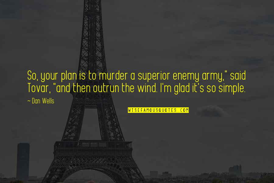 Enemy's Quotes By Dan Wells: So, your plan is to murder a superior