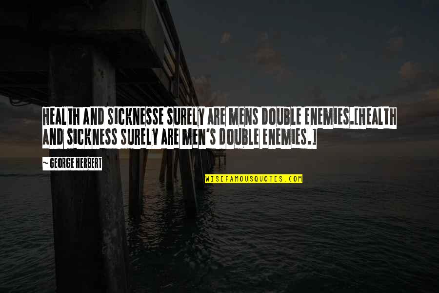 Enemy's Quotes By George Herbert: Health and sicknesse surely are mens double enemies.[Health Enemy's Quotes By George Herbert: Health and sicknesse surely are mens double enemies.[Health