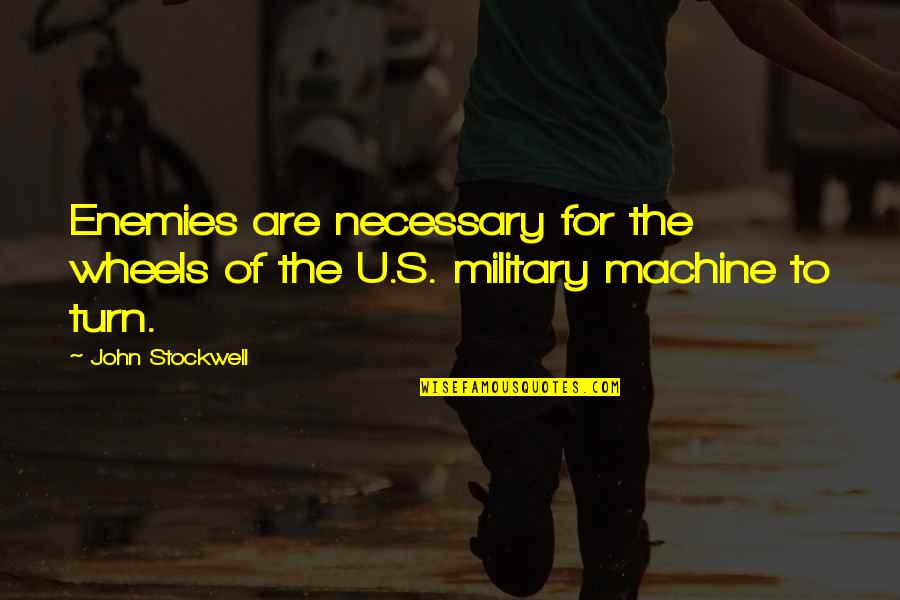 Enemy's Quotes By John Stockwell: Enemies are necessary for the wheels of the