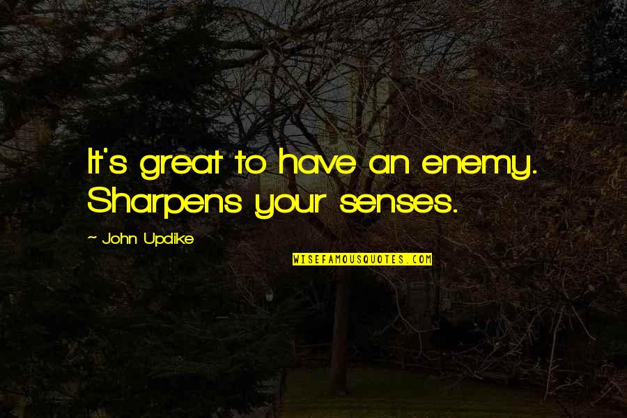 Enemy's Quotes By John Updike: It's great to have an enemy. Sharpens your Enemy's Quotes By John Updike: It's great to have an enemy. Sharpens your