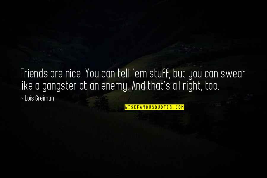 Enemy's Quotes By Lois Greiman: Friends are nice. You can tell' 'em stuff, Enemy's Quotes By Lois Greiman: Friends are nice. You can tell' 'em stuff,