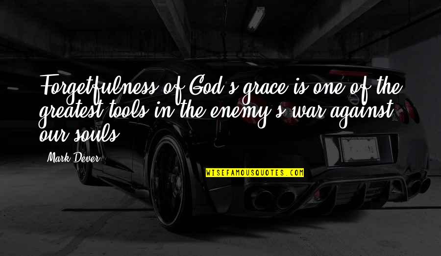 Enemy's Quotes By Mark Dever: Forgetfulness of God's grace is one of the