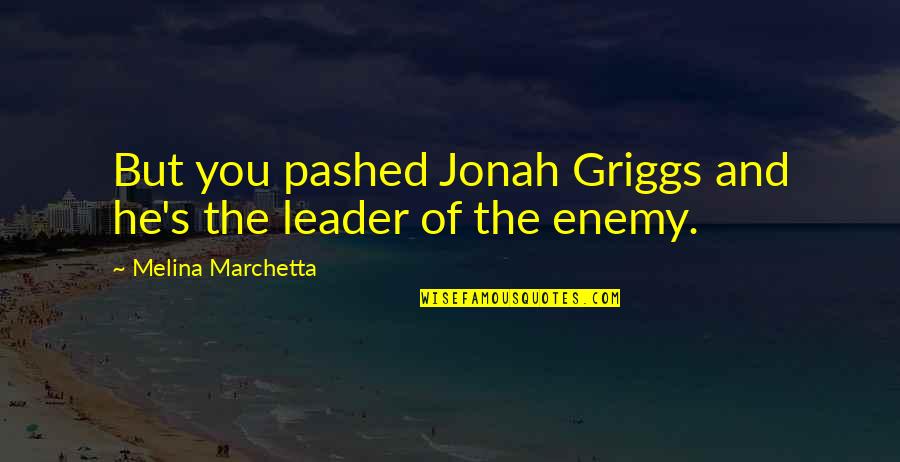 Enemy's Quotes By Melina Marchetta: But you pashed Jonah Griggs and he's the