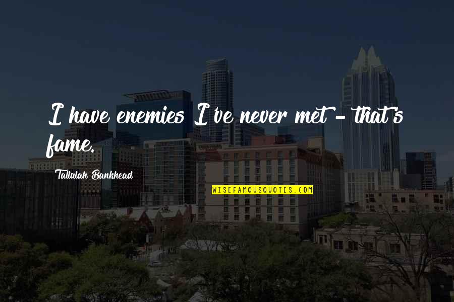 Enemy's Quotes By Tallulah Bankhead: I have enemies I've never met - that's