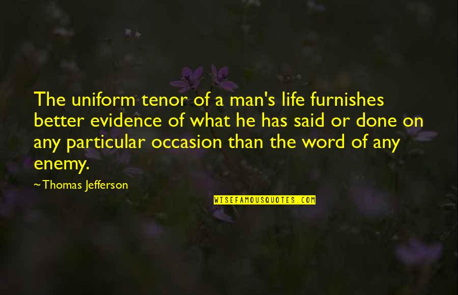 Enemy's Quotes By Thomas Jefferson: The uniform tenor of a man's life furnishes Enemy's Quotes By Thomas Jefferson: The uniform tenor of a man's life furnishes