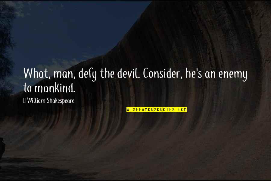 Enemy's Quotes By William Shakespeare: What, man, defy the devil. Consider, he's an Enemy's Quotes By William Shakespeare: What, man, defy the devil. Consider, he's an