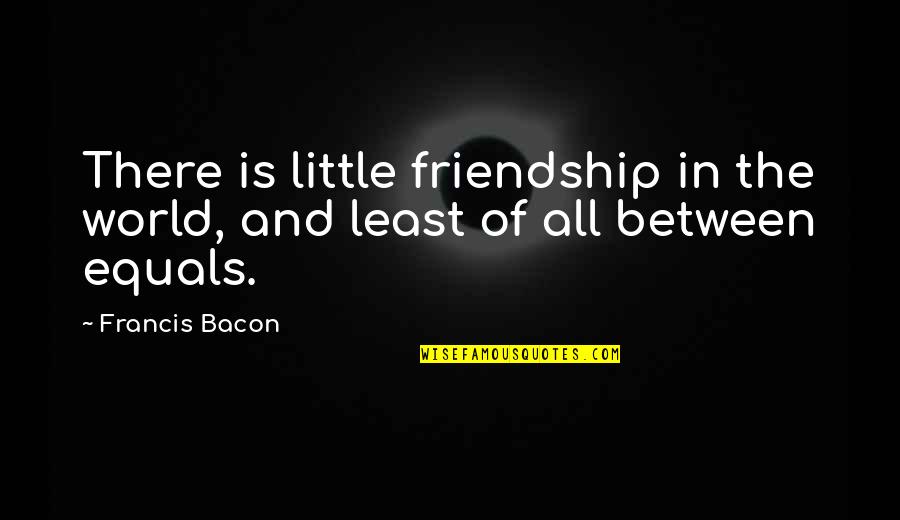 Eneny Quotes By Francis Bacon: There is little friendship in the world, and
