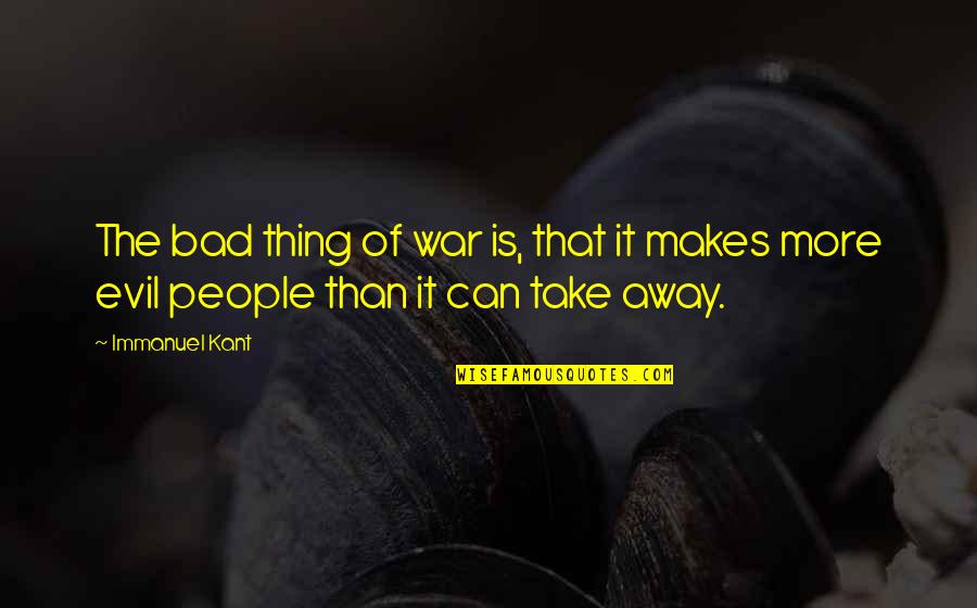 Eneny Quotes By Immanuel Kant: The bad thing of war is, that it