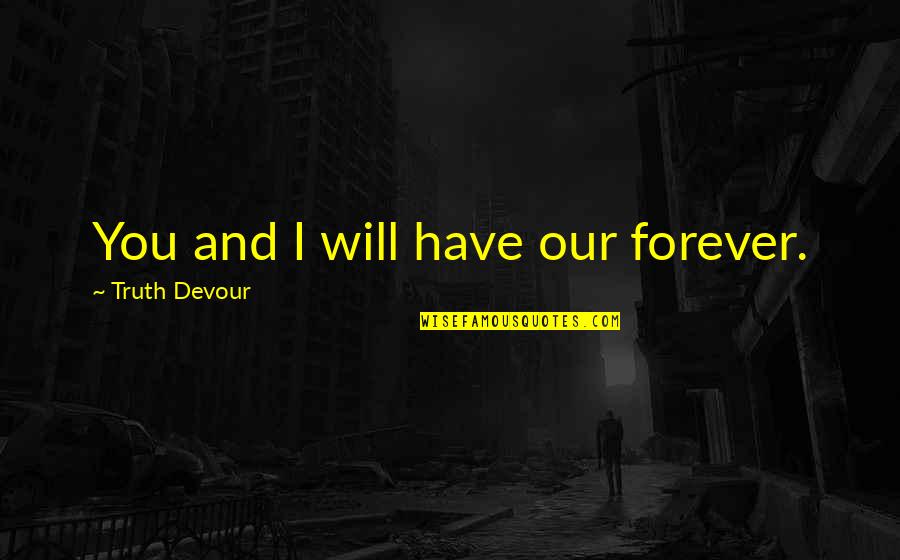 Energa Logowanie Quotes By Truth Devour: You and I will have our forever. Energa Logowanie Quotes By Truth Devour: You and I will have our forever.