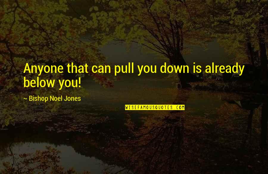 Energetic Integrity Quotes By Bishop Noel Jones: Anyone that can pull you down is already Energetic Integrity Quotes By Bishop Noel Jones: Anyone that can pull you down is already