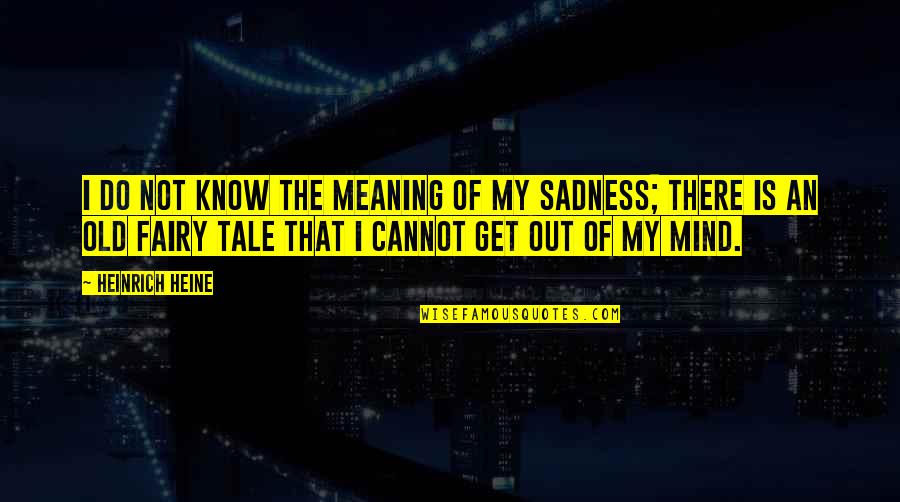 Energetic Intelligence Quotes By Heinrich Heine: I do not know the meaning of my