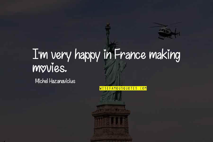 Energetic Intelligence Quotes By Michel Hazanavicius: I'm very happy in France making movies.