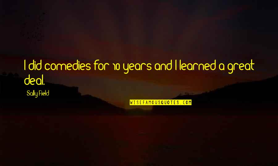 Energetic Intelligence Quotes By Sally Field: I did comedies for 10 years and I